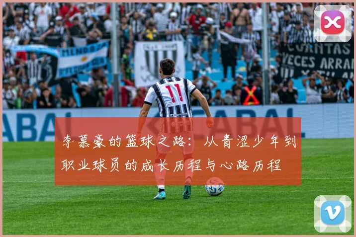 李慕豪的篮球之路：从青涩少年到职业球员的成长历程与心路历程