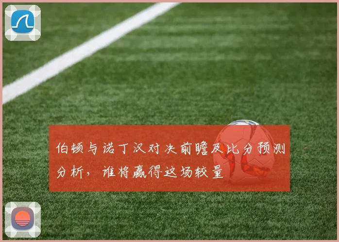 伯顿与诺丁汉对决前瞻及比分预测分析，谁将赢得这场较量