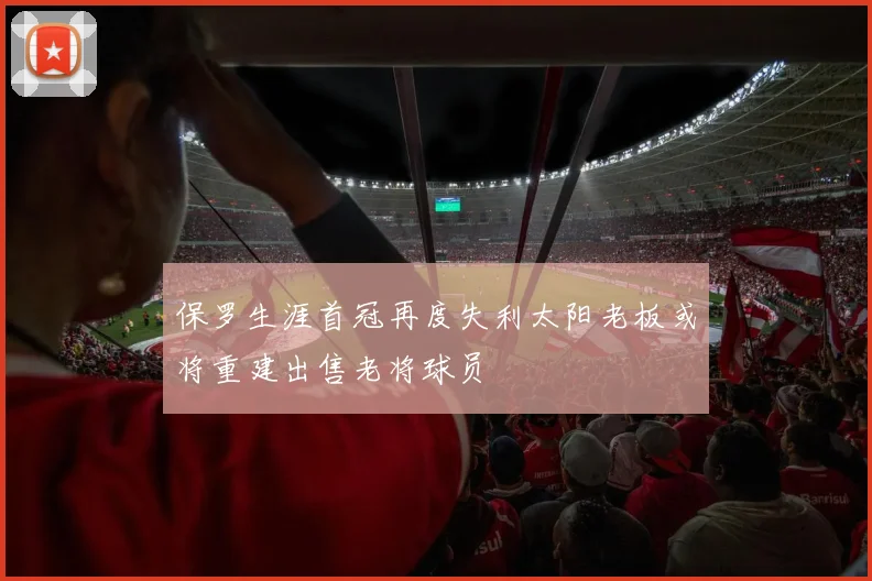 保罗生涯首冠再度失利太阳老板或将重建出售老将球员