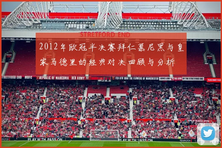 2012年欧冠半决赛拜仁慕尼黑与皇家马德里的经典对决回顾与分析